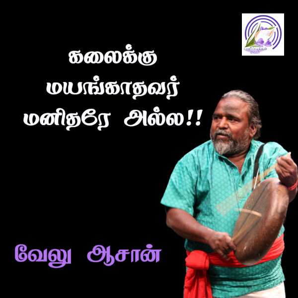 கலைக்கு மயங்காதவர் மனிதரே அல்ல!! – வேலு ஆசான்